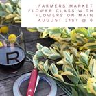 Farmers Market Flower Bouquet Class - August 31st @ 6pm