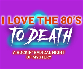 I Love the 80's to Death - A Rockin' Radical Night of Mystery